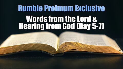 Rumble Premium Exclusive. Words from the Lord & Hearing from God Day 5-7