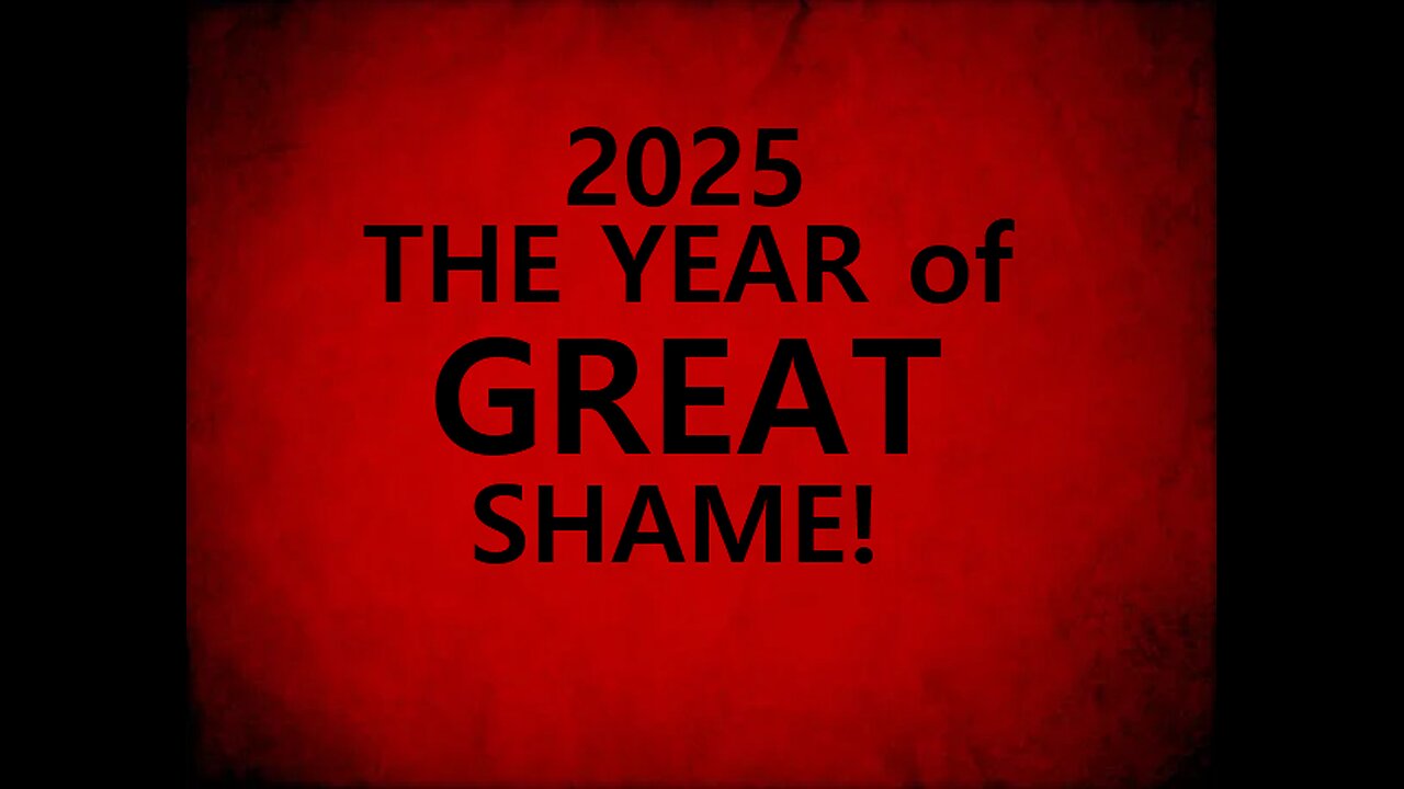 2025 - THE YEAR OF GREAT SHAME!