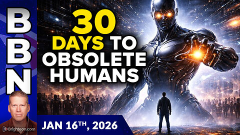 Brighteon Broadcast News, Jan 16, 2026 – In 30 Days, Most Human Cognition will Become OBSOLETE