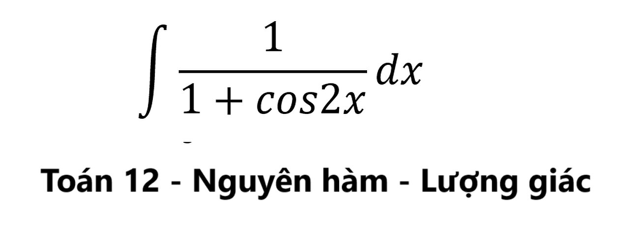 Toán 12: Nguyên hàm: ∫ 1/(1+cos2x) dx - #LuongGiac #Trigonometry #Integrals #Calculus