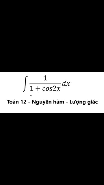 Toán 12: Nguyên hàm: ∫ 1/(1+cos2x) dx - #LuongGiac #Trigonometry #Integrals #Calculus