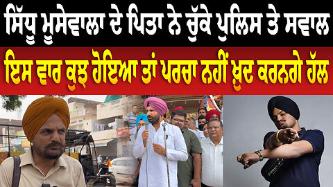 Sidhu Moosewala ਦੇ ਪਿਤਾ ਨੇ ਚੁੱਕੇ ਪੁਲਿਸ ਤੇ ਸਵਾਲ,ਕਿਹਾ,ਇਸ ਵਾਰ ਕੁਝ ਹੋਇਆ ਤਾਂ ਪਰਚਾ ਨਹੀਂ ਖ਼ੁਦ ਕਰਨਗੇ ਹੱਲ