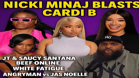 Nicki Minaj Blasts Cardi B | JT & Saucy Santana Beef Online | White Fatigue | Angryman vs Jas Noelle