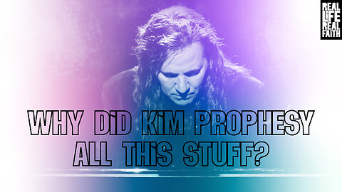 Why Did Kim Prophesy All This Stuff? | Real Life, Real Faith