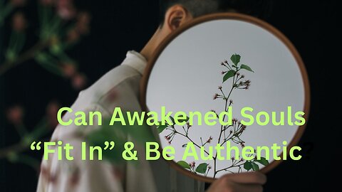 Can Awakened Souls “Fit In” & Be Authentic? ∞The Creators - Channeled by Daniel Scranton