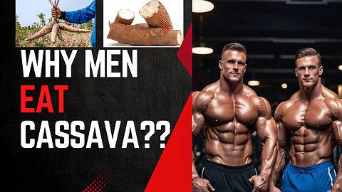 WHY MEN EAT CASSAVA?