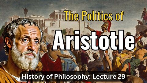 Aristotle's Politics – Lecture 29 (History of Philosophy)