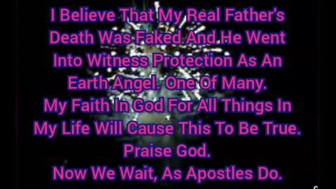 I Believe That My Real Father's Death Was Faked & He Went Into Witness Protection As An Earth Angel.