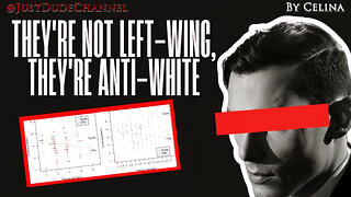 They’re Not Left-Wing, They’re Anti-White | Celina