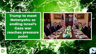 Trump to meet Netanyahu as ending Israel’s Gaza war reaches pressure point