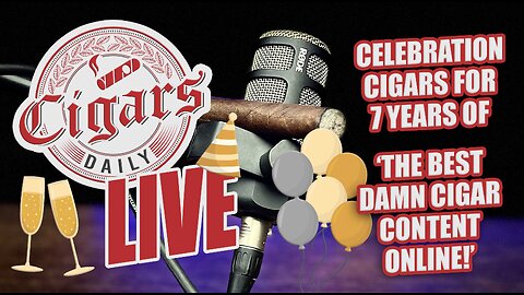 Cigars Daily LIVE 362 (Celebration Cigars for 7 Years of The Best Damn Cigar Content Online)