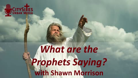 What are the Prophets Saying? with Shawn Morrison