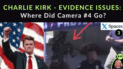 377 CHARLIE KIRK EVIDENCE ISSUES: Where Did Camera #4 Go? Why Isn’t FBI Info & Narrative Matching REAL Evidence, Videos, Facts & Common Sense? Who Is Believing & Supporting The FBI BS? | X SPACE #3