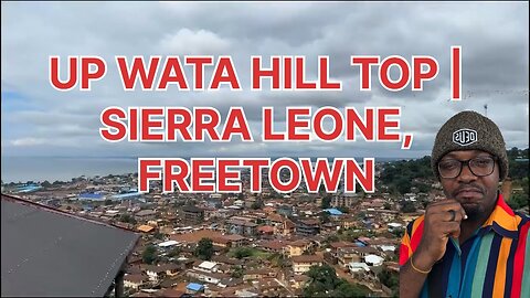 UP-WATA HILL TOP | EASTERN HILL | SIERRA LEONE | FREETOWN