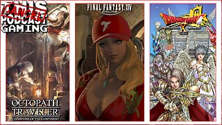 CTP GAMING TRIPLE THREAT: Octopath Traveler COTC, Final Fantasy XIV & Dragon Quest X Version 6!