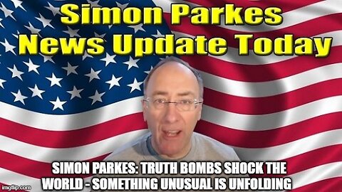 Simon Parkes: Truth Bombs Shock The World - Something Unusual is Unfolding!