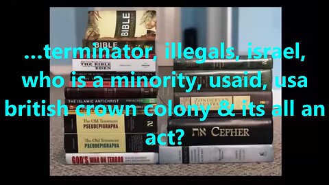 …terminator, illegals, israel, who is a minority, usaid, usa british crown colony & its all an act?