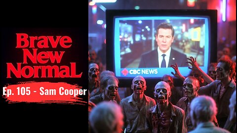 Brave New Normal Ep. 105 - Sam Cooper: Liberal Media Goes Elbows Up
