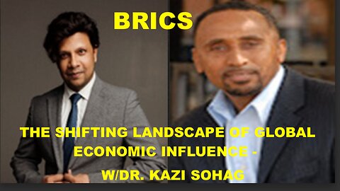 BRICS AND THE SHIFTING LANDSCAPE OF GLOBAL ECONOMIC INFLUENCE - W/DR. KAZI SOHAG
