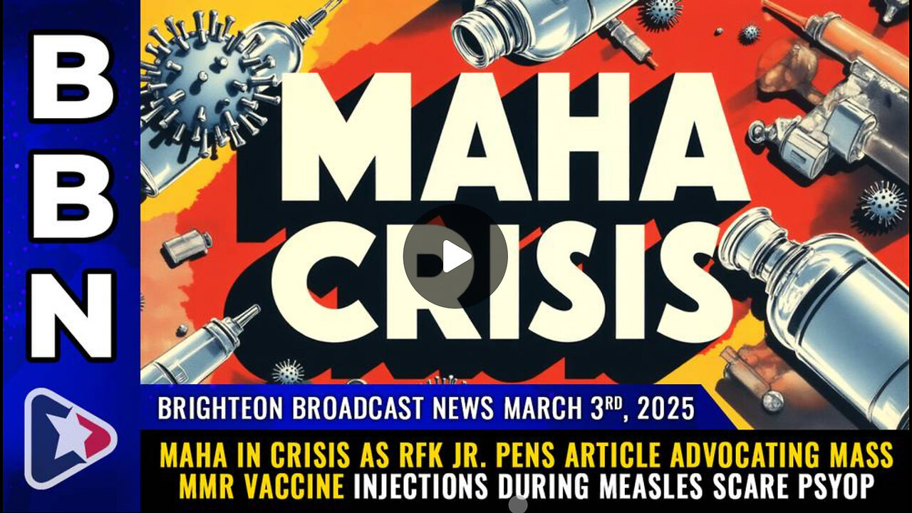MAHA in CRISIS as RFK Jr. advocating mass MMR vaccine injections during measles SCARE PSYOP