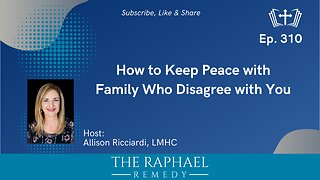 Ep. 310 How to Keep Peace with Family Who Disagree with You