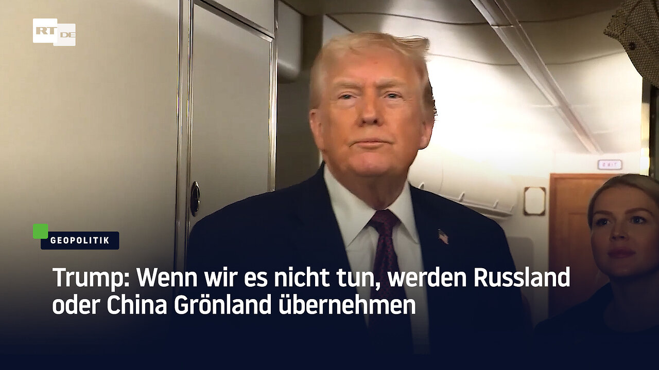 Trump: Wenn wir es nicht tun, werden Russland oder China Grönland übernehmen