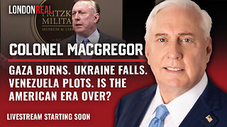 Colonel Douglas Macgregor - Gaza Burns. Ukraine Falls. Venezuela Plots. Is The American Era Over?