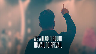 We Will Go Through Travail To Prevail