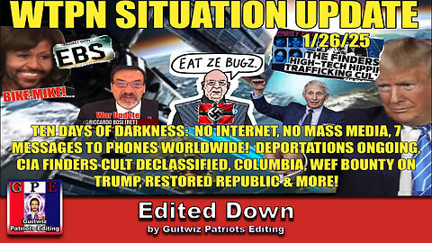 WTPN SIT/UP-1/26/25-10 Days Of Darkness-EBS-Bosi War Update-WEF Bounty-CIA Finders-Edited Down