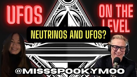 UFOs On The Level - @MISSSPOOKYMOO (Amanda) - Neutrinos and UFOs?