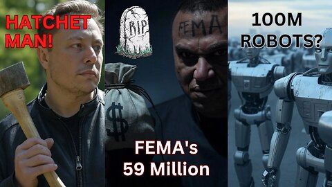 EP 120 • “ELON the HATCHET Man • 59B dollar FEMA FRAUD • 100M ROBOTS In 1yr? •