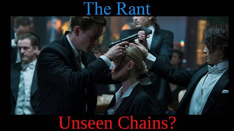 The Rant-Unseen Chains?