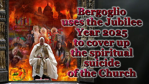 Bergoglio uses the Jubilee Year 2025 to cover up the spiritual suicide of the Church