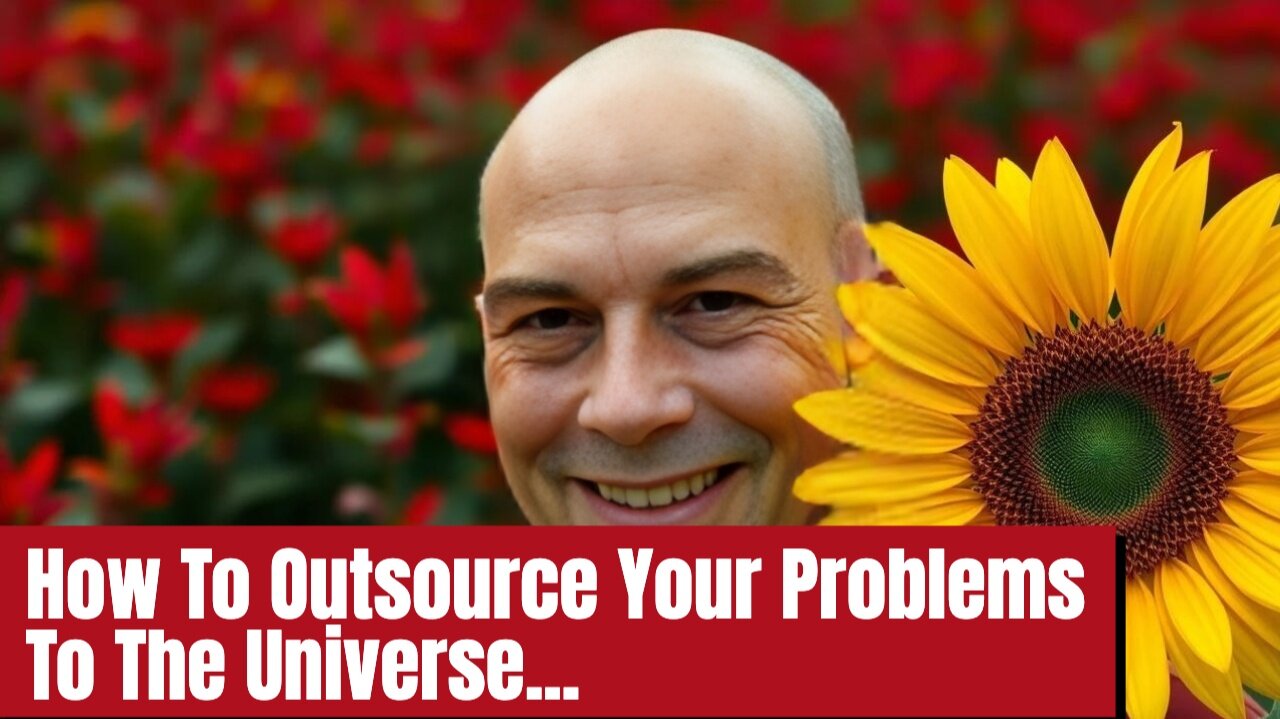 How To Outsource Your Problems To The Universe...