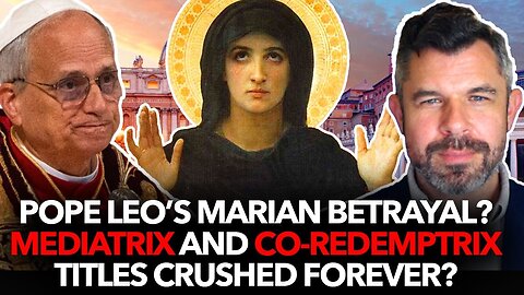 Pope Leo’s Marian Betrayal: Mediatrix and Co-Redemptrix Titles Crushed Forever? Dr. Taylor Marshall
