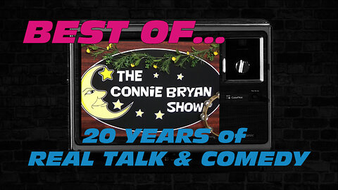 Best of The Connie Bryan Show: 20 YEARS of REAL TALK & COMEDY!