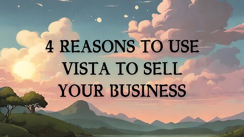 4 Reasons To Use Vista To Sell Your Business