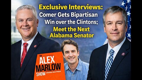 Exclusive Interviews: Comer Gets Bipartisan Win over the Clintons; Meet the Next Alabama Senator