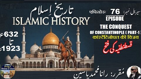 Islamic History Episode-76-एपिसोड Conquest of Constantinople (P-1) कांस्टेंटिनोपल قسطنطنیہ کی فتح