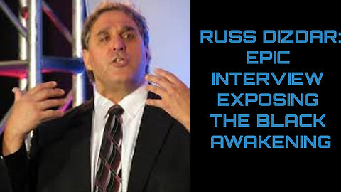 RUSS DIZDAR: EPIC INTERVIEW EXPOSING THE BLACK AWAKENING