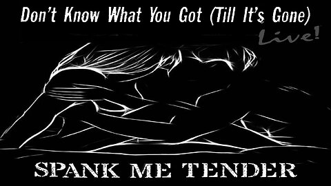 Spank Me Tender - "Don't Know What You Got (Till It's Gone)" - LIVE Music Video