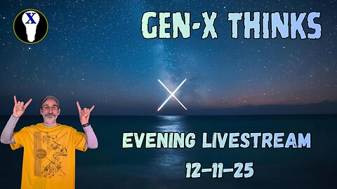 Gen-X Thinks Evening LiveStream 12/11/25