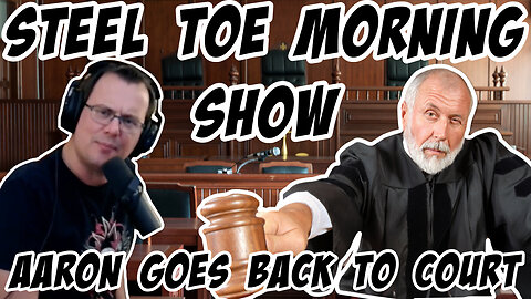 Steel Toe Morning Show: Aaron Goes Back To Court