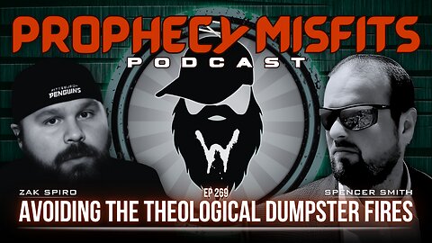 Prophecy Misfits Podcast 1/28/25: Avoiding The Theological Dumspter Fires with Spencer Smith