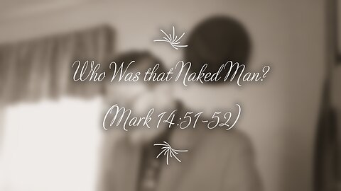 Who Was that Naked Man? (Mark 14:51-52)