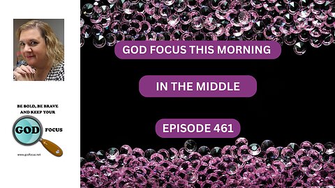 GOD FOCUS THIS MORNING EP461 IN THE MIDDLE