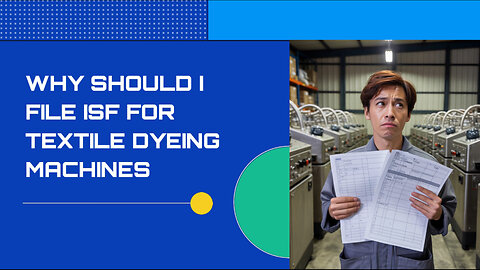 Why Should I File ISF For Textile Dyeing Machines