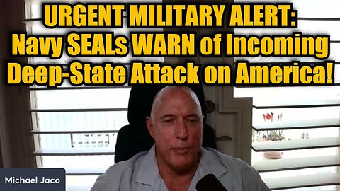 Michael Jaco: URGENT MILITARY ALERT: Navy SEALs WARN of Incoming Deep-State Attack on America!