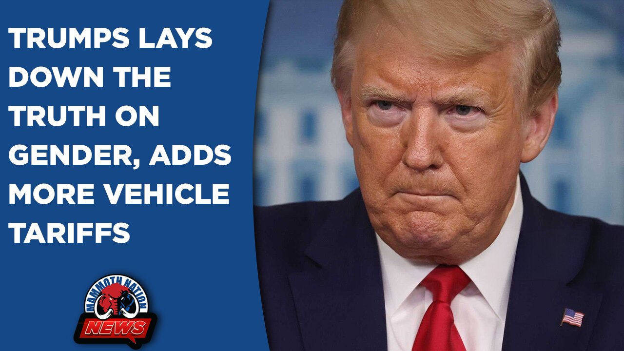 Trumps Lays Down the Truth on Gender, Adds More Vehicle Tariffs, and NPR Gets Slayed on the Hill