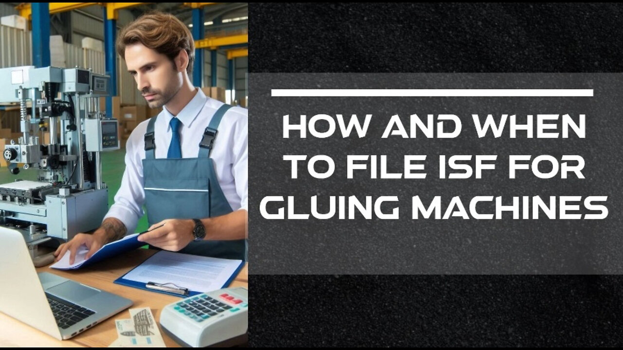 Maximizing Efficiency: Filing an Importer Security Filing for Gluing Machines